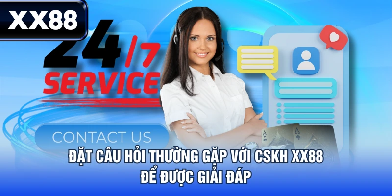 Đặt câu hỏi thường gặp với CSKH XX88 để được giải đáp
